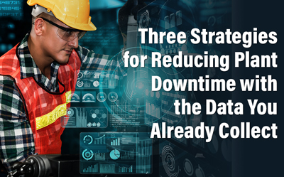 Three Strategies for Reducing Plant Downtime with Data You Already Collect