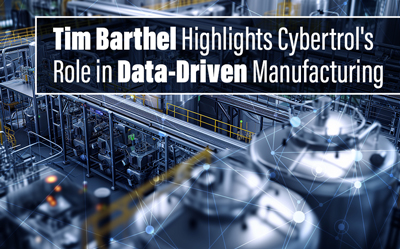 Tim Barthel Highlights Cybertrols Role in Data Driven Manufacturing